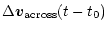 $\displaystyle \Delta \vec{v}_{\rm across} (t - t_0)$