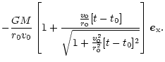 $\displaystyle -\frac{GM}{r_0 v_0}
\left[ 1 + \frac{\frac{v_0}{r_0} [ t - t_0 ]}{\sqrt{1 + \frac{v_0^2}{r_0^2}
[t - t_0]^2}}
\right]
\vec{e}_{\rm x}.$