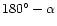 $180^\circ - \alpha$