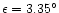 $\epsilon = 3.35^\circ$