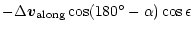 $\displaystyle -\Delta \vec{v}_{\rm along} \cos(180^\circ - \alpha)
\cos \epsilon$