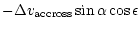 $\displaystyle - \Delta v_{\rm accross} \sin \alpha \cos \epsilon$