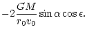 $\displaystyle - 2 \frac{GM}{r_0 v_0} \sin \alpha \cos \epsilon.$