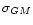 $\sigma_{GM}$