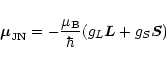 \begin{displaymath}{\vec{\mu}}_{\rm JN} = - \frac{\mu_{\rm B}}{\hbar} (g_{L} {\vec{L}} + g_{S} {\vec{S}})
\end{displaymath}