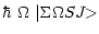 $\displaystyle \hbar~{\Omega}~\vert{\Sigma}{\Omega} S J{\makebox[1.5ex][l]{\hspace{-0.1ex}$>$ }}$