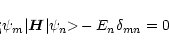 \begin{displaymath}$<$\psi_{m}\vert\vec{H}\vert\psi_{n}{\makebox[1.5ex][l]{\hspace{-0.1ex}$>$ }} - {E}_{n} {\delta}_{mn} = 0
\end{displaymath}