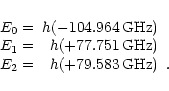 \begin{displaymath}\begin{array}{crl}
E_{0} = & h (-104.964\,{\rm GHz})& \\
E_{...
... GHz})& \\
E_{2} = & h ( +79.583\,{\rm GHz})&. \\
\end{array}\end{displaymath}