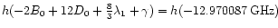 $ h ( -2 {B}_{0} + 12 {D}_{0} + \frac{8}{3}
{\lambda}_{1} + {\gamma}) = h (-12.970087\,{\rm GHz}) $