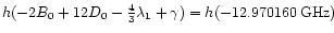 $ h (-2 {B}_{0} + 12 {D}_{0} -
\frac{4}{3} {\lambda}_{1} + {\gamma}) =
h (-12.970160\,{\rm GHz})$