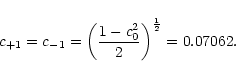 \begin{displaymath}c_{+1} = c_{-1} = \left(\frac{1 - c^{2}_{0}}{2} \right)^{\frac{1}{2}} =
0.07062.
\end{displaymath}