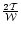 $\frac{2{\cal T}}{{\cal W}}$