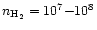 $n_{\rm H_2} = 10^7 {-} 10^8$