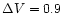 $\Delta V = 0.9$
