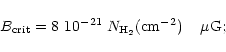 \begin{displaymath}{
B_{\rm crit} = 8 ~ 10^{-21}\;N_{\rm H_2}({\rm cm}^{-2})\phantom{xx}\mu {\rm G} ;
}
\end{displaymath}