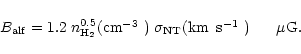 \begin{displaymath}{
B_{\rm alf} = 1.2\;n_{\rm H_2}^{0.5}(\hbox{cm$^{-3}$ })\;\sigma_{\rm NT}(\hbox{km$\,$ s$^{-1}$ })\phantom{xxx}\mu {\rm G}.
}
\end{displaymath}