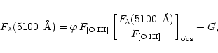 \begin{displaymath}%
F_{\lambda}(5100\,{\rm ~\AA}) = \varphi \,F_{\rm [O\,{\rm\s...
...\rm ~\AA})}
{F_{\rm [O\,{\rm\sc III}]}} \right]_{\rm obs} + G,
\end{displaymath}