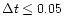 $\Delta t \leq 0.05$