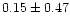 $0.15\pm 0.47$