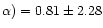 $\alpha ) = 0.81\pm 2.28$