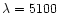 $\lambda=5100$