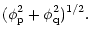 $\displaystyle (\phi_{\rm p}^2 + \phi_{\rm q}^2)^{1/2}.$