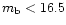 $m_{\rm b}< 16.5$