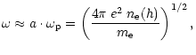 $\displaystyle \omega\approx a\cdot\omega_{\rm p} =
\left(\frac{4\pi\;e^2\;n_{\rm e}(h)}{m_{\rm e}}\right)^{1/2},$