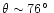 $\theta \sim 76\hbox{$^\circ$ }$