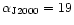 $\alpha_{\rm J2000}=19$