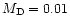 $M_{\rm D}=0.01$