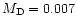 $M_{\rm D}=0.007$