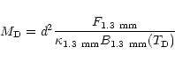 \begin{displaymath}M_{\rm D} = d^2 {F_{\rm 1.3~mm}\over{\kappa_{\rm 1.3~mm} B_{\rm 1.3~mm}(T_{\rm
D})}}
\end{displaymath}