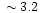 $\;\sim 3.2$