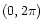 $(0,2\pi)$