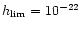 $h_{\rm lim} = 10^{-22}$