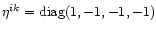 $\eta^{ik}={\rm diag}(1,-1,-1,-1)$