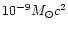 $10^{-9}M_{\odot}c^2$