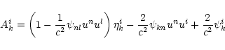 \begin{displaymath}A_k^i=\left(1- \frac{1}{c^2}\psi_{nl}u^n u^l\right)\eta_k^i -
\frac{2}{c^2}\psi_{kn}u^n u^i + \frac{2}{c^2}\psi_k^i
\end{displaymath}