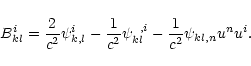 \begin{displaymath}B_{kl}^i= \frac{2}{c^2}\psi_{k,l}^i
-\frac{1}{c^2}\psi_{kl}^{\;\; ,i}
-\frac{1}{c^2}\psi_{kl,n}u^n u^i.
\end{displaymath}