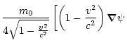 $\displaystyle \frac{m_0}{4 \sqrt{1-\frac{v^2}{c^2}}}
\left\lbrack \left( 1-\frac{v^2}{c^2}\right) \vec{\nabla}\psi\right.$