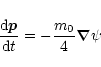 \begin{displaymath}\frac{{\rm d}\vec{p}}{{\rm d}t}=
-\frac{m_0}{4}
\vec{\nabla} \psi
\end{displaymath}