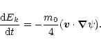 \begin{displaymath}\frac{{\rm d}E_k}{{\rm d}t}=
-\frac{m_0}{4}
(\vec{v}\cdot\vec{\nabla}\psi).
\end{displaymath}