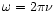 $\omega = 2\pi \nu$
