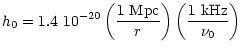$\displaystyle h_0 =1.4 ~ 10^{-20} \left(\frac{1~\rm Mpc}{r}\right)\left(\frac{1~\rm kHz}{\nu_0}\right)$