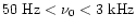 $\rm 50 \ Hz < \nu_0 < 3 \ kHz$