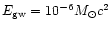 $E_{\rm gw} = 10^{-6}M_{\odot}c^2$