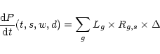 \begin{displaymath}\frac{{\rm d}P}{{\rm d}t}(t, s, w, d)= \sum_{g} L_g \times R_{g,s} \times \Delta
\end{displaymath}