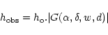 \begin{displaymath}h_{\rm obs}= h_{\rm o} . \vert G(\alpha, \delta, w,d) \vert
\end{displaymath}