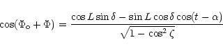 \begin{displaymath}\cos (\Phi_{\rm o} + \Phi) = \frac {\cos L \sin \delta - \sin L \cos \delta \cos (t- \alpha)}{\sqrt{1- \cos^2 \zeta}}
\end{displaymath}